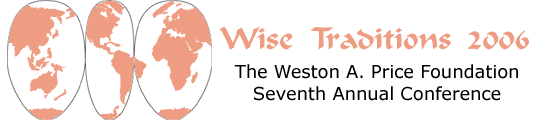 Wise Traditions 2006--The Weston A. Price Foundation Seventh Annual Conference